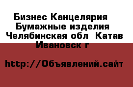 Бизнес Канцелярия - Бумажные изделия. Челябинская обл.,Катав-Ивановск г.